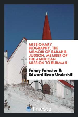 Missionary Biography. the Memoir of Sarah B. Judson, by Fanny Forester de Fanny Forester