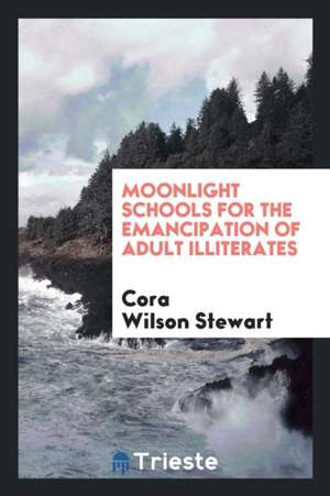 Moonlight Schools for the Emancipation of Adult Illiterates de Cora Wilson Stewart