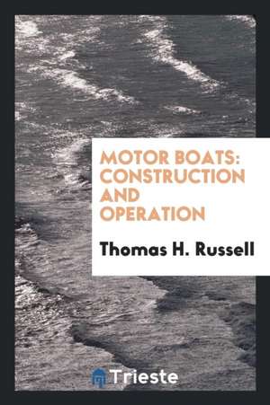 Motor Boats: Construction and Operation de Thomas H. Russell