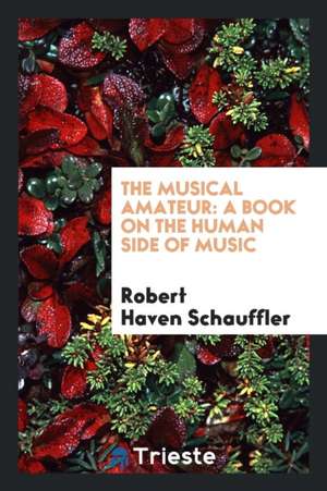 The Musical Amateur: A Book on the Human Side of Music de Robert Haven Schauffler