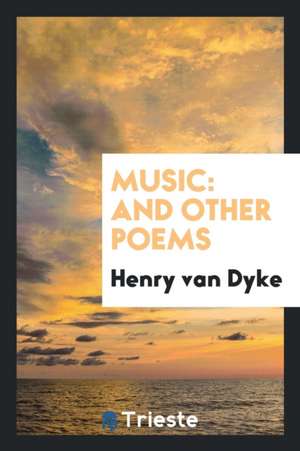 Music: And Other Poems de Henry Van Dyke