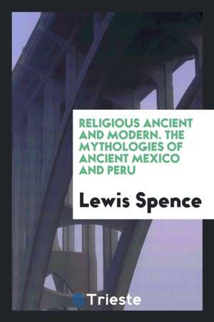 The Mythologies of Ancient Mexico and Peru de Lewis Spence