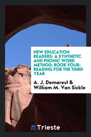 New Education Readers: A Synthetic and Phonic Word Method; Book Four: Reading for the Third Year de A. J. Demarest