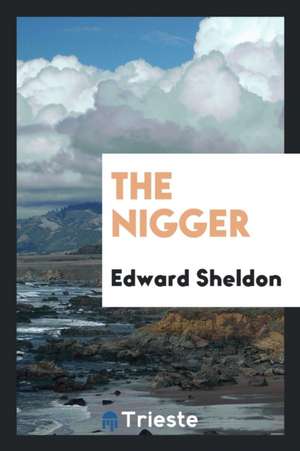 The Nigger: An American Play in Three Acts de Edward Sheldon