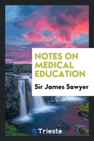 Notes on Medical Education de Sir James Sawyer