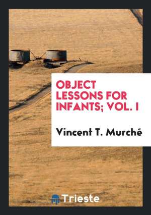 Object Lessons for Infants de Vincent T. Murche