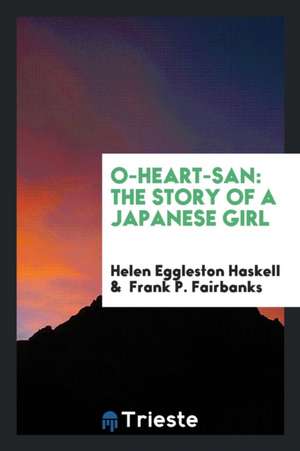 O-Heart-San: The Story of a Japanese Girl de Helen Eggleston Haskell