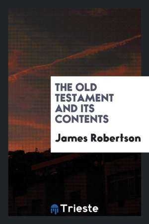 The Old Testament and Its Contents de James Robertson