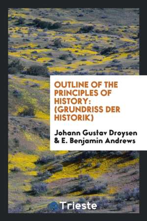 Outline of the Principles of History: (grundriss Der Historik) de Johann Gustav Droysen