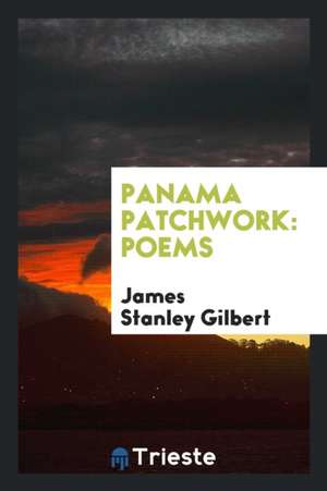 Panama Patchwork: Poems de James Stanley Gilbert