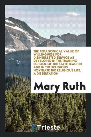 The Pedagogical Value of Willingness for Disinterested Service as Developed in the Training School of the State Teacher and in the Religious Novitiate de Mary Ruth