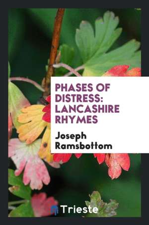 Phases of Distress: Lancashire Rhymes de Joseph Ramsbottom