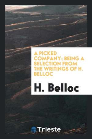 A Picked Company; Being a Selection from the Writings of H. Belloc de Hilaire Belloc