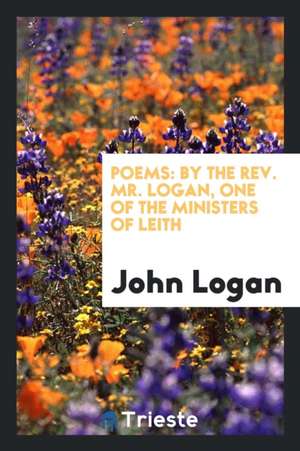 Poems: By the Rev. Mr. Logan, One of the Ministers of Leith de John Logan