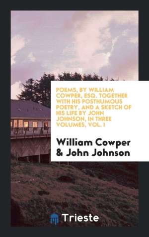 Poems: Together with His Posthumous Poetry, and a Sketch of His Life by John ... de William Cowper