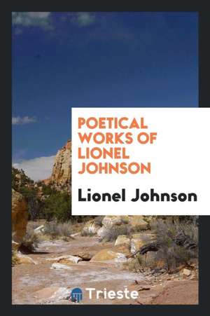 Poetical Works of Lionel Johnson de Lionel Johnson