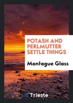 Potash and Perlmutter Settle Things de Montague Glass