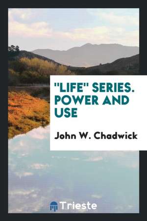 Life Series. Power and Use de John W. Chadwick