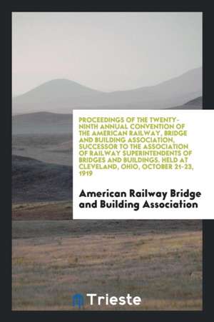 Proceedings of the ... Annual Convention of the American Railway, Bridge and ... de American Railw And Building Association