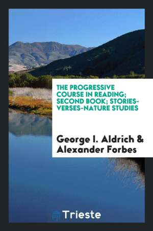 The Progressive Course in Reading; Second Book; Stories-Verses-Nature Studies de George I. Aldrich