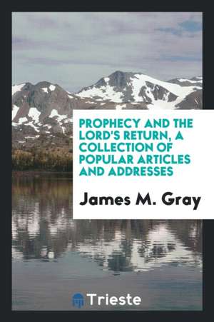 Prophecy and the Lord's Return, Articles and Addresses de James M. Gray