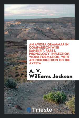 An Avesta Grammar in Comparison with Sanskrit de A. V. W. Jackson