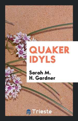 Quaker Idyls de Sarah M. H. Gardner