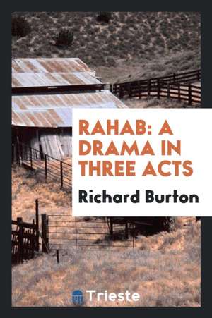 Rahab: A Drama in Three Acts de Richard Burton