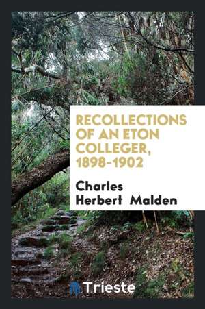 Recollections of an Eton Colleger, 1898-1902 de Charles Herbert Malden