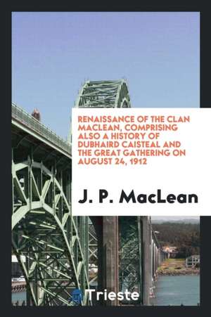 Renaissance of the Clan MacLean: Comprising Also a History Od Dubhaird ... de J. P. Maclean