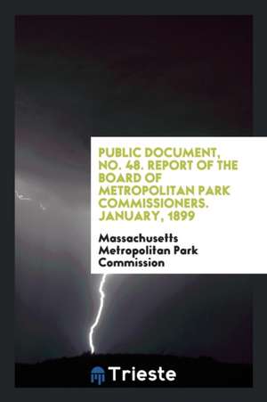 Public Document, No. 48. Report of the Board of Metropolitan Park Commissioners. January, 1899 de Massachusetts Metropoli Park Commission