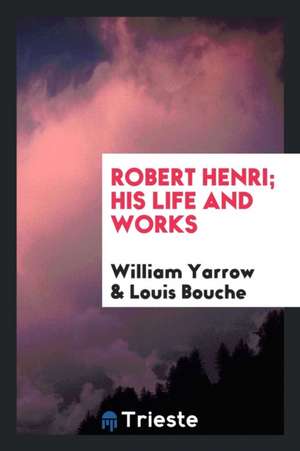 Robert Henri; His Life and Works de William Yarrow