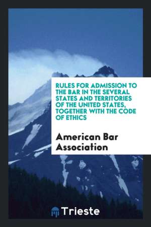 Rules for Admission to the Bar in the Several States and Territories of the ... de American Bar Association