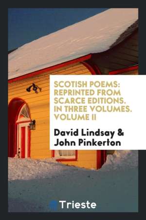 Scotish Poems: Reprinted from Scarce Editions. in Three Volumes. Volume II de David Lindsay