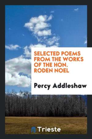 Selected Poems from the Works of the Hon. Roden Noel de Roden Noel