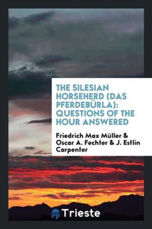 The Silesian Horseherd = Das Pferdebürla: Questions of the Hour Answered de F. Max Muller