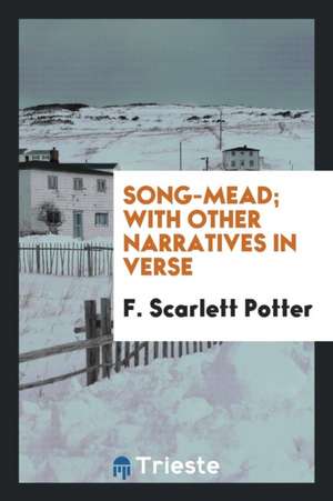 Song-Mead; With Other Narratives in Verse de F. Scarlett Potter