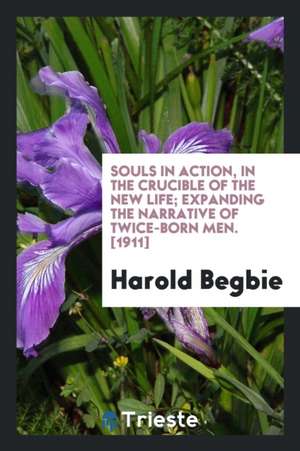 Souls in Action, in the Crucible of the New Life; de Harold Begbie