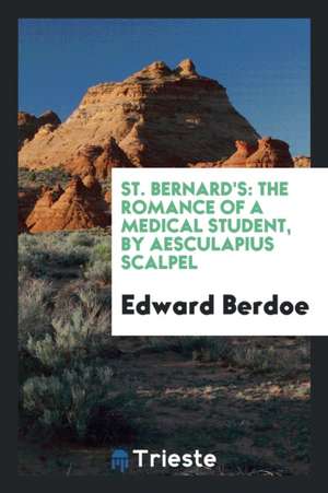 St. Bernard's: The Romance of a Medical Student de Edward Berdoe