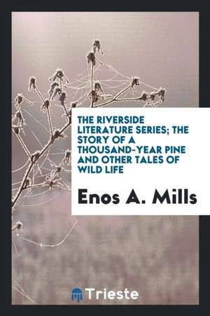 The Riverside Literature Series; The Story of a Thousand-Year Pine and Other Tales of Wild Life de Enos A. Mills