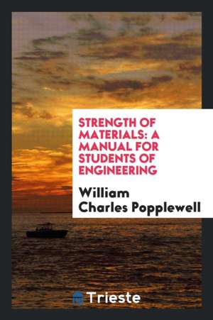 Strength of Materials: A Manual for Students of Engineering de William Charles Popplewell