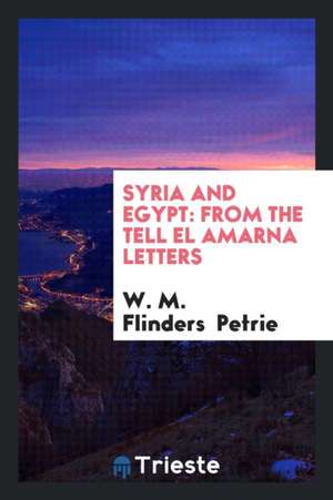 Syria and Egypt: From the Tell El Amarna Letters de W. M. Flinders Petrie