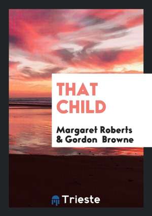 'that Child', by the Author of 'the Atelier Du Lys'. de Margaret Roberts