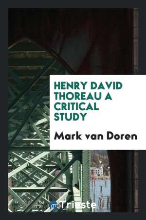 Henry David Thoreau: A Critical Study de Mark Van Doren