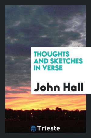 Thoughts and Sketches in Verse de John Hall