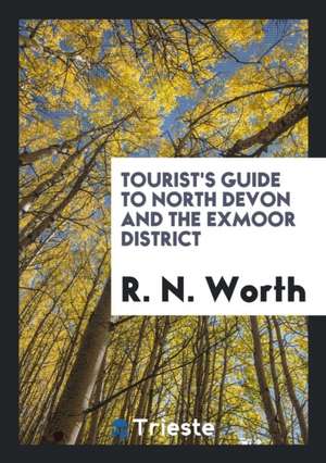 Tourist's Guide to North Devon and the Exmoor District de R. N. Worth