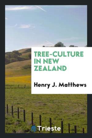 Tree-Culture in New Zealand de Henry J. Matthews