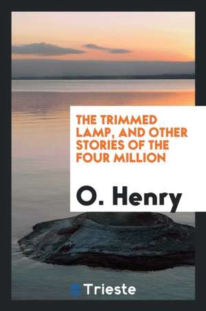 The Trimmed Lamp, and Other Stories of the Four Million de O. Henry