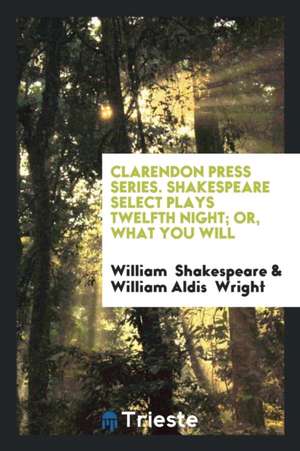 Clarendon Press Series. Shakespeare Select Plays Twelfth Night; Or, What You Will de William Shakespeare