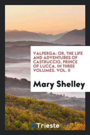 Valperga: Or, the Life and Adventures of Castruccio, Prince of Lucca de Mary Wollstonecraft Shelley